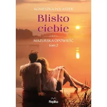 Blisko ciebie. Mazurska opowie��. Tom 2