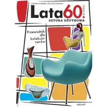 Lata 60 XX wieku. Sztuka u�ytkowa. Przewodnik dla kolekcjoner�w