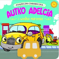 Ksi��eczka zabaweczka. Autko Adelcia i wielkie marzenia