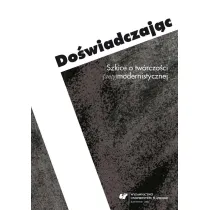 Do�wiadczaj�c. Szkice o tw�rczo�ci anty(modernistycznej)