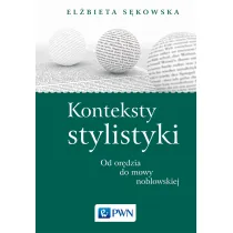 Konteksty stylistyki. Od or�dzia do mowy noblowskiej