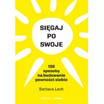 Sigaj po swoje. 102 sposoby na budowanie pewnoci siebie