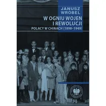 W ogniu wojen i rewolucji. Polacy w Chinach (1898-1949)