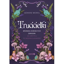 Trucicielki. Kronika kobiecych zbrodni - od antyku po wsp�czesno��