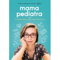 Mama pediatra radzi. Kompendium wiedzy na temat chor�b twojego dziecka