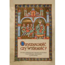 Oryginalno�� czy wt�rno��. Studia po�wi�cone polskiej kulturze politycznej i religijnej (X-XIII wiek)