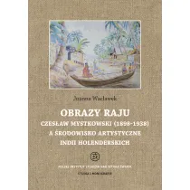 Obrazy raju. Czes�aw Mystkowski (1898-1938) a �rodowisko artystyczne Indii Holenderskich. Studia i Monografie