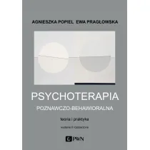 Psychoterapia poznawczo-behawioralna. Teoria i praktyka. Wydanie II rozszerzone