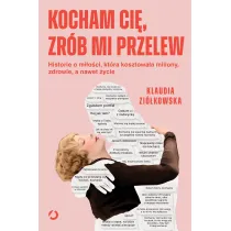 Kocham ci�, zr�b mi przelew. Historie o mi�o�ci, kt�ra kosztowa�a miliony, zdrowie, a nawet �ycie