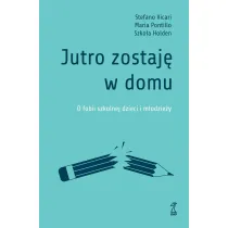 Jutro zostaj� w domu. O fobii szkolnej dzieci i m�odzie�y