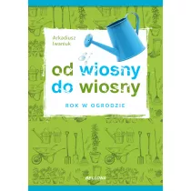 Rok w ogrodzie. Od wiosny do wiosny