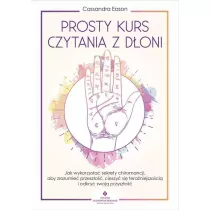 Prosty kurs czytania z d�oni. Jak wykorzysta� sekrety chiromancji, aby zrozumie� przesz�o��, cieszy� si� tera�niejszo�ci� i odkry� swoj� przysz�o��