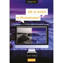 Jak to zrobi� w Photoshopie? Najszybsza droga do skuteczno�ci