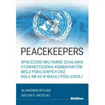 Peacekeepers. Spo�eczno-militarne dzia�ania Stowarzyszenia Kombatant�w Misji Pokojowych ONZ Ko�a nr 43 w Bia�ej Podlaskiej