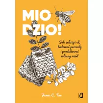 Miodzio! Jak zaoy ul, hodowa pszczoy i produkowa wasny mid