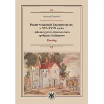 Po�ary w miastach Rzeczypospolitej w XVI-XVIII wieku i ich nast�pstwa ekonomiczne, spo�eczne i kultu