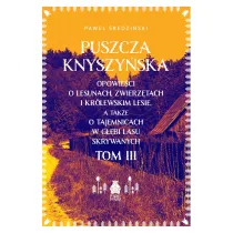 Puszcza Knyszy�ska. Opowie�ci o lesunach, zwierz�tach i kr�lewskim lesie, a tak�e o tajemnicach w g��bi lasu skrywanych. Tom 3