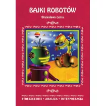 Bajki robotw Stanisawa Lema. Streszczenie, analiza, interpretacja