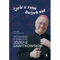 �ycie w rytm Bo�ych nut. Opowie�� o biskupie J�zefie Zawitkowskim