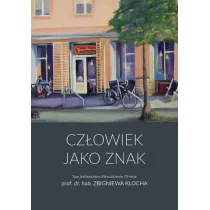 Cz�owiek jako znak. Tom jubileuszowy dla uczczenia 70-lecia prof. dr. hab. Zbigniewa Klocha