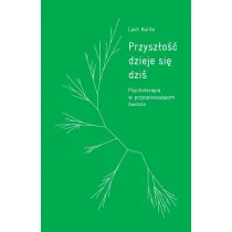 Przysz�o�� dzieje si� dzi�. Psychoterapia w przyspieszaj�cym �wiecie