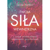 Twoja si�a wewn�trzna 7 zasad wzmocnienia odporno�ci psychicznej