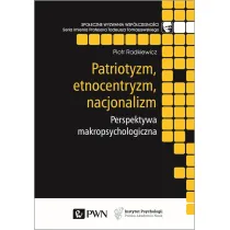 Patriotyzm, etnocentryzm, nacjonalizm. Perspektywa makropsychologiczna