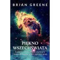 Pi�kno wszech�wiata. Superstruny, ukryte wymiary i poszukiwanie teorii ostatecznej