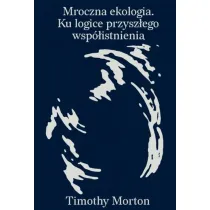 Mroczna ekologia. Ku logice przysz�ego wsp�istnienia