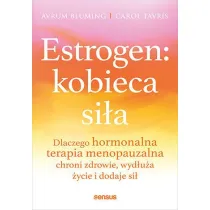 Estrogen: kobieca si�a. Dlaczego hormonalna terapia menopauzalna chroni zdrowie, wyd�u�a �ycie i dodaje si�