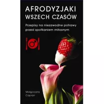 Afrodyzjaki Wszech Czasw. Przepisy Na Niezawodne Potrawy Przed Spotkaniem Miosnym