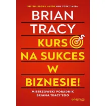 Kurs na sukces w biznesie! Mistrzowski poradnik Briana Tracy'ego