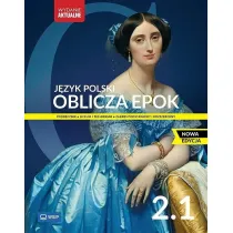 Oblicza epok 2.1. J�zyk polski. Podr�cznik. Klasa 2. Cz�� 1. Liceum i technikum. Zakres podstawowy i rozszerzony
