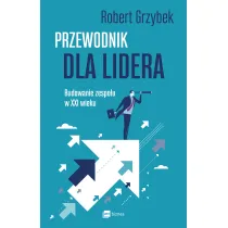 Przewodnik dla lidera. Budowanie zespo�u XXI wieku