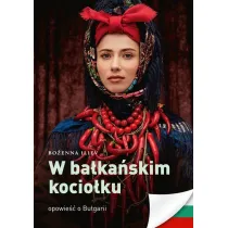 W ba�ka�skim kocio�ku. Opowie�� o Bu�garii