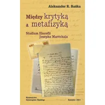 Mi�dzy krytyk� a metafizyk�. Studium filozofii Josepha Marechala