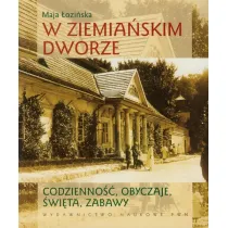 W ziemia�skim dworze. Codzienno��, obyczaje, �wi�ta, zabawy