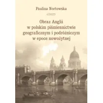 Obraz Anglii w polskim pi�miennictwie geograficznym i podr�niczym w epoce nowo�ytnej