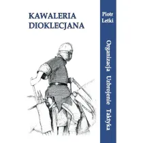 Kawaleria Dioklecjana. Organizacja Uzbroj. Taktyka