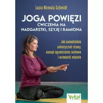 Joga powizi - wiczenia na nadgarstki, szyj i ramiona. Jak samodzielnie uelastyczni stawy, usun ograniczenia ruchowe i wzmocni minie