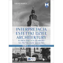 Interpretacja estetyki dzie� architektury w procesie ich ochrony na przyk�adzie Krakowa. Lata 1945-1970. Tom 1