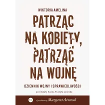 Patrz�c na kobiety, patrz�c na wojn�. Dziennik wojny i sprawiedliwo�ci