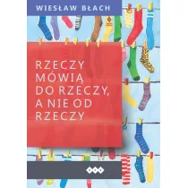 Rzeczy mwi do rzeczy, a nie od rzeczy