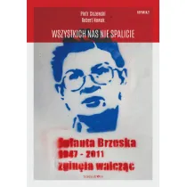 Wszystkich nas nie spalicie. Jolanta Brzeska 1947-2011 zgin�a walcz�c