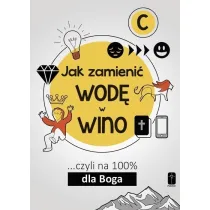 Jak zamieni� wod� w wino... czyli na 100% dla Boga. Cz�� C