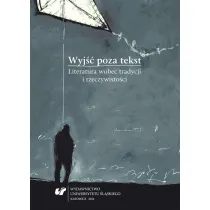 Wyj�� poza tekst. Literatura wobec tradycji i rzeczywisto�ci