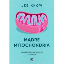 Mdre mitochondria. Jak opni procesy starzenia i y zdrowiej