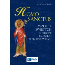 Homo sanctus. Wzorce �wi�tych w Europie �aci�skiej w �redniowieczu