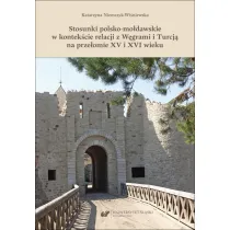 Stosunki polsko-mo�dawskie w kontek�cie relacji z W�grami i Turcj� na prze�omie XV i XVI wieku