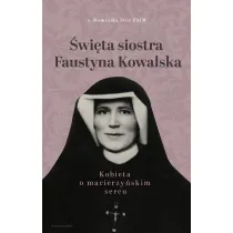 �wi�ta siostra Faustyna Kowalska. Kobieta o macierzy�skim sercu